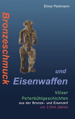 Bronzeschmuck und Eisenwaffen - Völser Peterbühl-Geschichten aus der Bronze- und Eisenzeit vor 2.500 Jahren
