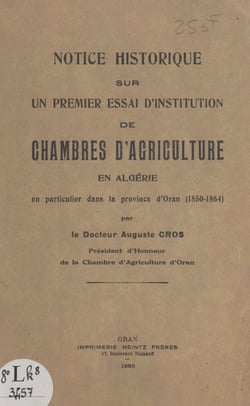 Notice historique sur un premier essai d'institution de chambres d'agriculture en Algérie en particulier dans la Province d'Oran (1850-1864)