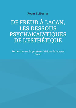 De Freud à Lacan, les dessous psychanalytiques de l'esthétique - Recherches sur la pensée esthétique de Jacques Lacan