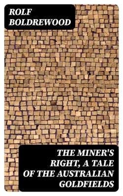 The Miner's Right, A Tale of the Australian Goldfields