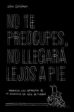 No te preocupes, no llegará lejos a pie - Memorias casi optimistas de un alcohólico en silla de ruedas