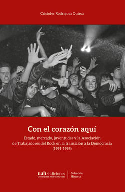 Con el corazón aquí - Estado, mercado, juventudes y la Asociación de Trabajadores del Rock en la transición a la Democracia (1991-1995)