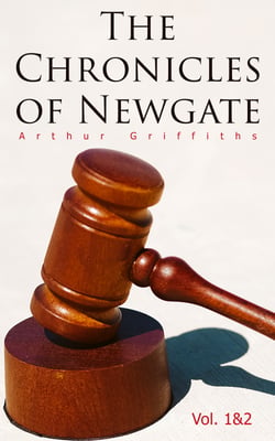 The Chronicles of Newgate (Vol. 1&amp;2) - True Crime Cases Through The Centuries