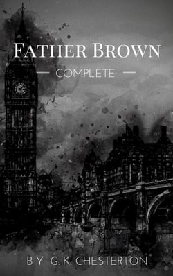 Father Brown (Complete Collection): 53 Murder Mysteries - The Scandal of Father Brown, The Donnington Affair &amp; The Mask of Midas…