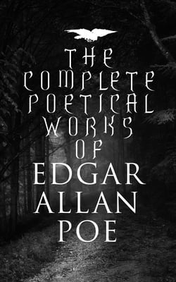 The Complete Poetical Works of Edgar Allan Poe - The Raven, Annabel Lee, Al Aaraaf, Tamerlane, A Valentine, The Bells, Fairyland…