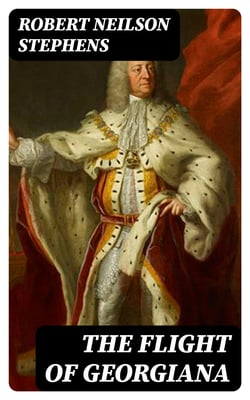 The Flight of Georgiana - A Story of Love and Peril in England in 1746