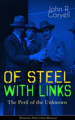 WITH LINKS OF STEEL - The Peril of the Unknown (Detective Nick Carter Mystery) - Thriller Classic