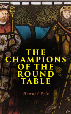 The Champions of the Round Table - Arthurian Legends &amp; Myths of Sir Lancelot, Sir Tristan &amp; Sir Percival