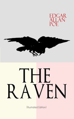 THE RAVEN (Illustrated Edition) - Including Essays about the Poem &amp; Biography of Edgar Allan Poe
