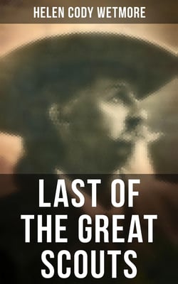 Last of the Great Scouts - The Life &amp; Legacy of Buffalo Bill
