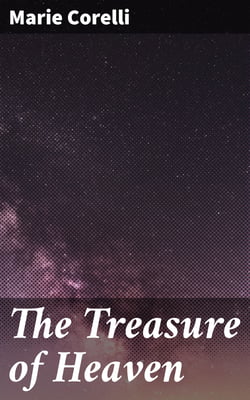 The Treasure of Heaven - A Romance of Riches
