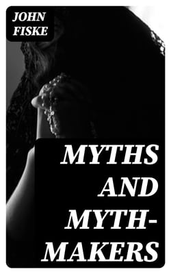 Myths and Myth-Makers - Old Tales and Superstitions Interpreted by Comparative Mythology
