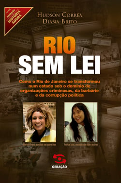 Rio sem lei - Como o Rio de Janeiro se transformou num estado sob o domínio de organizações criminosas, da barbárie e da corrupção política