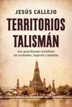 Territorios talismán - Los guardianes invisibles de ciudades, lugares y objetos