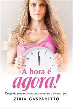 A hora é agora! - Desperte para os bons pensamentos e viva em paz