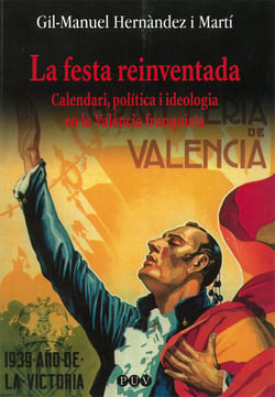 La festa reinventada - Calendari, política i ideologia en la València franquista