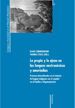 Lo propio y lo ajeno en las lenguas austronésicas y amerindias - Procesos interculturales en el contacto de lenguas indígenas con el español en el Pacífico e Hispanoamérica