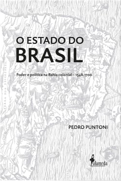 O Estado do Brasil - Poder e política na Bahia colonial – 1548-1700