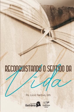 Reconquistando o sentido da vida - Reflexões e orações para um encontro com Deus e consigo mesmo