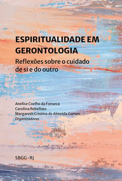 Espiritualidade em gerontologia - reflexões sobre o cuidado de si e do outro