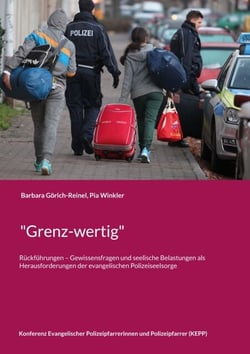 "Grenz-wertig" - Rückführungen - Gewissensfragen und seelische Belastungen als Herausforderungen der evangelischen Polizeiseelsorge