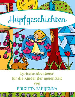 Hüpfgeschichten - Lyrische Abenteuer für die Kinder der neuen Zeit