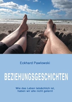 Beziehungsgeschichten - Wie das Leben tatsächlich ist, haben wir alle nicht gelernt