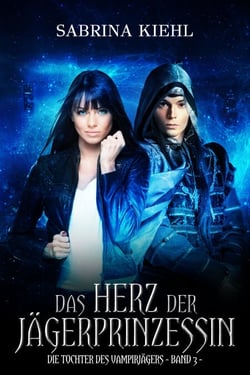 Das Herz der Jägerprinzessin - Die Tochter des Vampirjägers Band 3