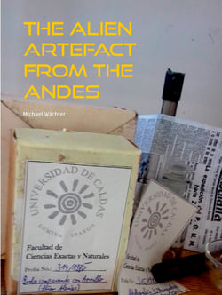 The Alien Artefact from the Andes - A historical-fantastic narrative