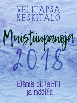 Muistiinpanoja 2018 - Elämä oli laiffii ja mööffii