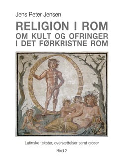 Religion i Rom - Om kult og ofringer i det førkristne Rom - Latinske tekster, oversættelser samt gloser – Bind 2