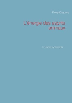 L'énergie des esprits animaux - Un roman expérimental