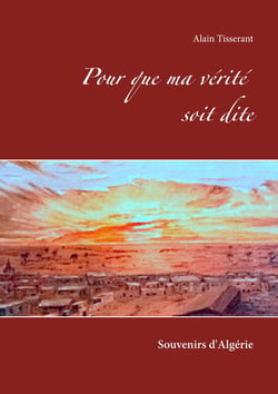 Pour que ma vérité soit dite - Souvenirs d'Algérie