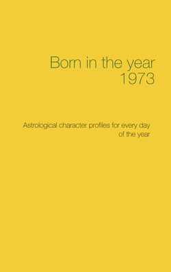 Born in the year 1973 - Astrological character profiles for every day of the year