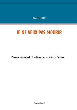 Je ne veux pas mourir - L'enracinement chrétien de la sainte France