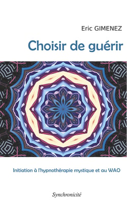 Choisir de guérir - Initiation à l'hypnothérapie mystique et au WAO