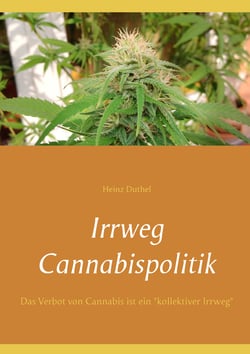 Irrweg Cannabispolitik - Das Verbot von Cannabis ist ein "kollektiver Irrweg"