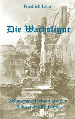 Die Wachsfigur - Schauergeschichten aus der Schwarzen Romantik