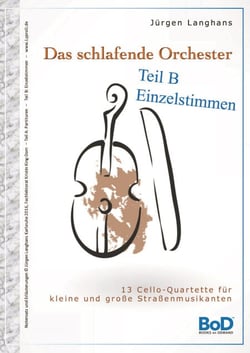 Das schlafende Orchester - Teil B Einzelstimmen - 13 Cello-Quartette für kleine und große Straßenmusiker