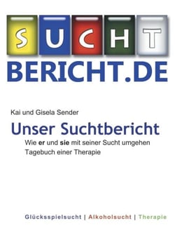 Unser Suchtbericht - Wie er und sie mit seiner Sucht umgehen: Tagebuch einer Therapie