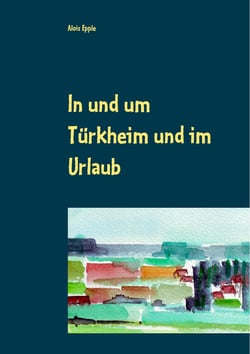 In und um Türkheim und im Urlaub - Aquarelle von 1994 - 2005