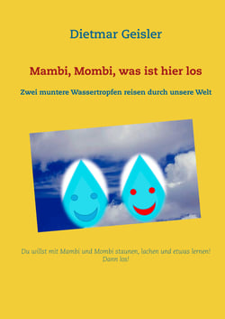 Mambi, Mombi, was ist hier los - Zwei muntere Wassertropfen reisen durch unsere Welt
