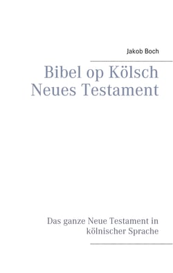 Bibel op Kölsch Neues Testament - Das ganze Neue Testament in kölnischer Sprache
