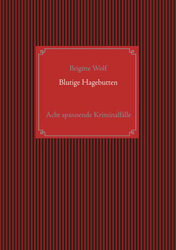 Blutige Hagebutten - Eine Sammlung spannender Krimis mit Hauptkommissar Horst Gundler und Kommissar Martin Lieberenz
