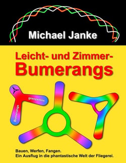 Leicht- und Zimmer-Bumerangs - Bauen, Werfen, Fangen. Ein Ausflug in die phantastische Welt der Fliegerei.