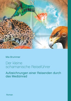 Der kleine schamanische Reiseführer - Aufzeichnungen einer Reisenden durch das Medizinrad