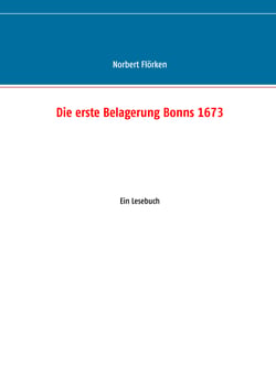 Die erste Belagerung Bonns 1673 - Ein Lesebuch