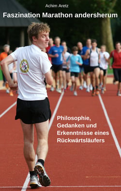 Faszination Marathon andersherum - Philosophie, Gedanken und Erkenntnisse eines Rückwärtsläufers