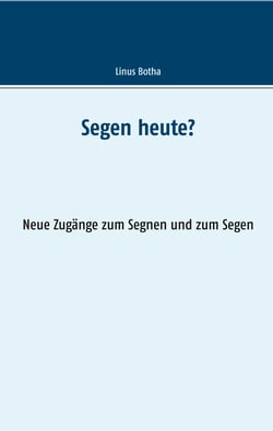 Segen heute? - Neue Zugänge zum Segnen und zum Segen
