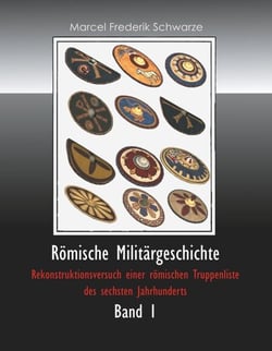 Römische Militärgeschichte Band 1 - Rekonstruktionsversuch einer römischen Truppenliste des sechsten Jahrhunderts